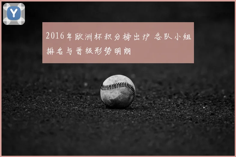 2016年欧洲杯积分榜出炉 各队小组排名与晋级形势明朗
